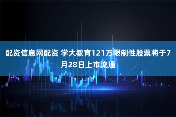 配资信息网配资 学大教育121万限制性股票将于7月28日上市流通