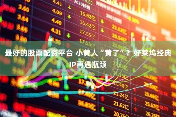 最好的股票配资平台 小黄人“黄了”？好莱坞经典IP再遇瓶颈